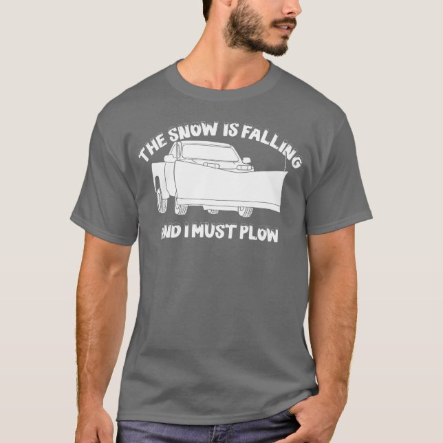 The Snow is Falling and I Must Plow Snowplow T-Shirt (Front)