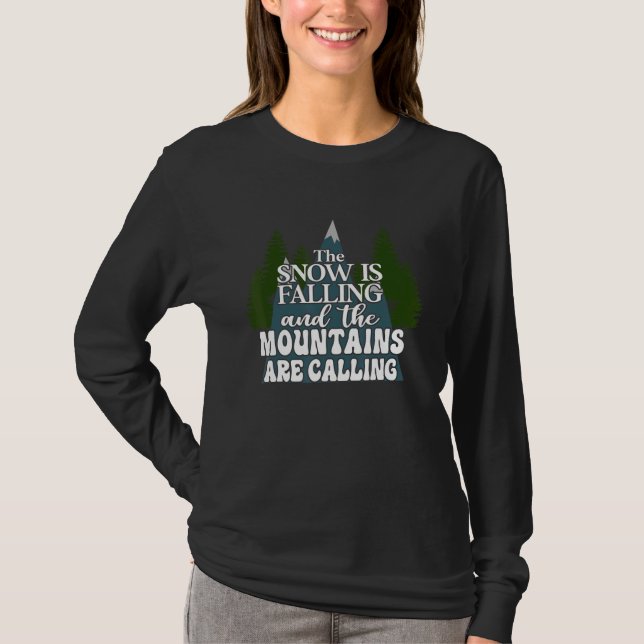 The Snow Is Falling And The Mountains Are Calling  T-Shirt (Front)