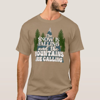 The Snow Is Falling And The Mountains Are Calling  T-Shirt