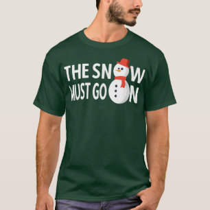 The Snow Must Go On Snowman Winter T-Shirt