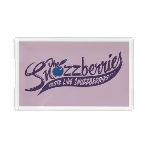 The Snozzberries Taste Like Snozzberries Acrylic Tray