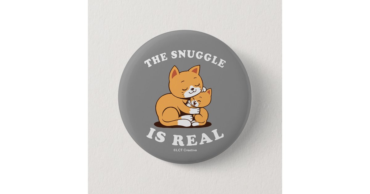 The Snuggle Is Real Button Zazzle