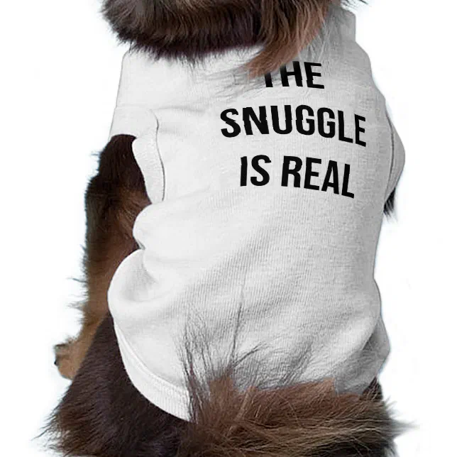 "The Snuggle Is Real" Dog Shirt Zazzle