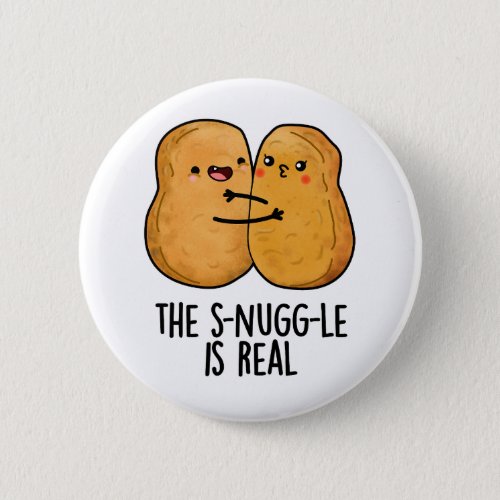 The Snuggle Is Real Funny Nugget Pun  Button
