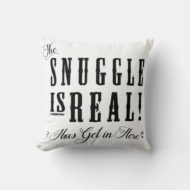 The Snuggle Is Real, Now Get in Here Pillow BNW Zazzle