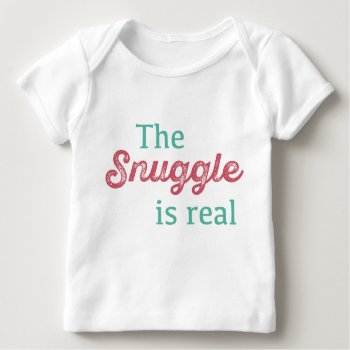 The Snuggle Is Real Pink And Teal Funny Baby T-shirt by INAVstudio at Zazzle