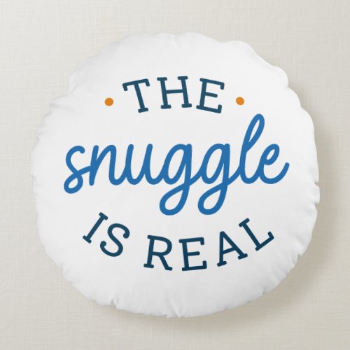 The Snuggle Is Real Round Pillow