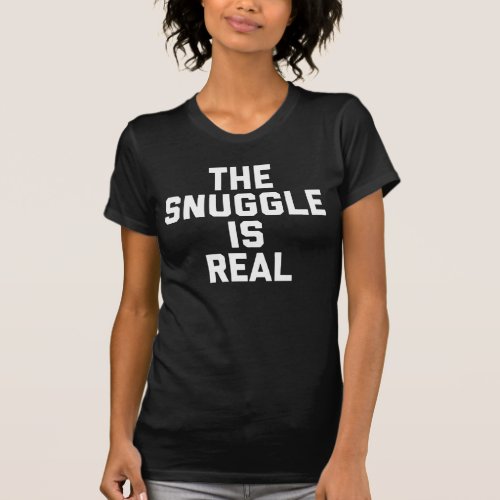 The Snuggle Is Real  Womens Black T_Shirt