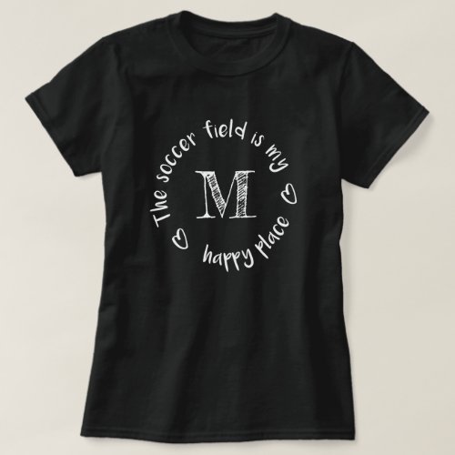 The soccer field is my happy place monogrammed T_Shirt