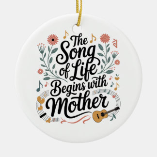 The Song Of Life Begins With Mother Ceramic Ornament