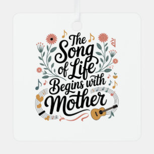 The Song Of Life Begins With Mother Metal Ornament