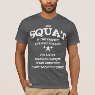 The squat is the perfect analogy for life T-Shirt
