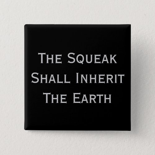 the squeak shall inherit the earth pin badge