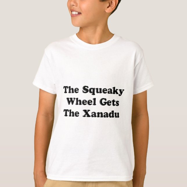 The Squeaky Wheel Gets The Xanadu T-Shirt (Front)