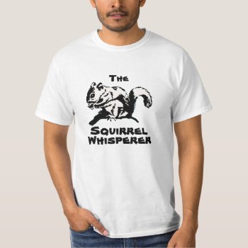 The Squirrel Whisperer Shirt by Crosier at Zazzle