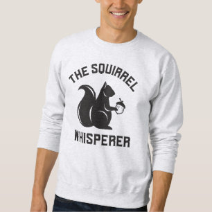 The Squirrel Whisperer   Squirrel Lover Sweatshirt
