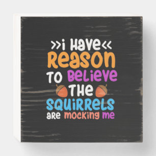 The Squirrels Are Mocking Me Wooden Box Sign