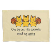 The squirrels steal my sanity pillowcase (Front)