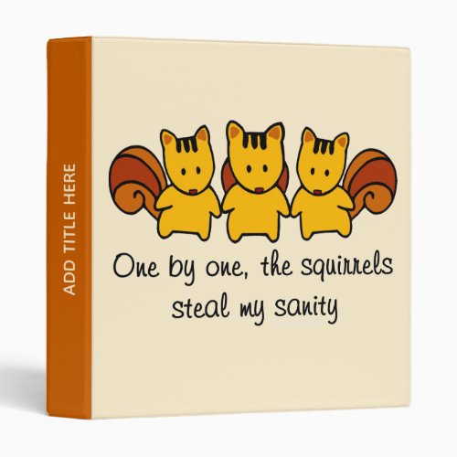 The squirrels steal my sanity Saying Custom Text 3 Ring Binder