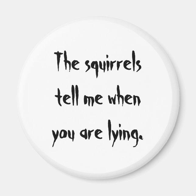 The squirrelstell me whenyou are lying. magnet (Front)