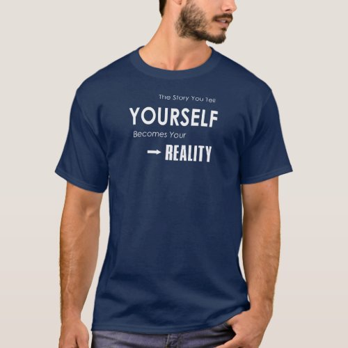 The Story You Tell Yourself Becomes Your Reality T_Shirt