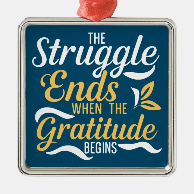 The Struggle Ends When The Gratitude Begins Metal Ornament (Front)