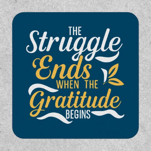 The Struggle Ends When The Gratitude Begins Patch