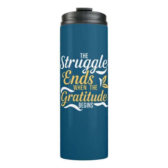 The Struggle Ends When The Gratitude Begins Thermal Tumbler (Front)