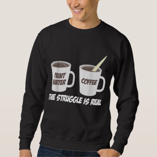The struggle is real Brush Color Water Coffee Sweatshirt