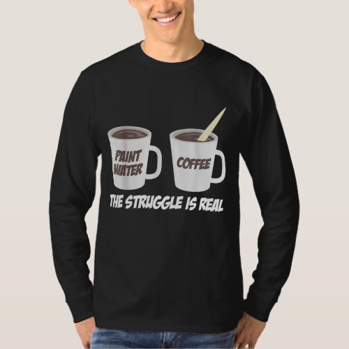 The struggle is real Brush Color Water Coffee T_Shirt