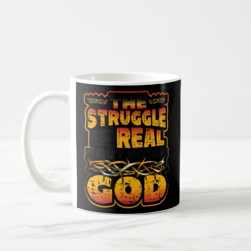 The Struggle Is Real But So Is God Is Real Christi Coffee Mug