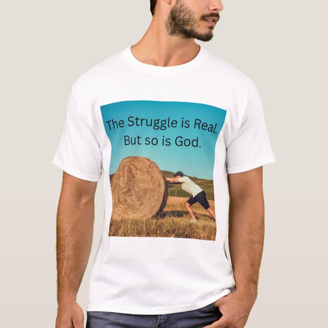 The Struggle is real. But so is God. T-Shirt (Front)