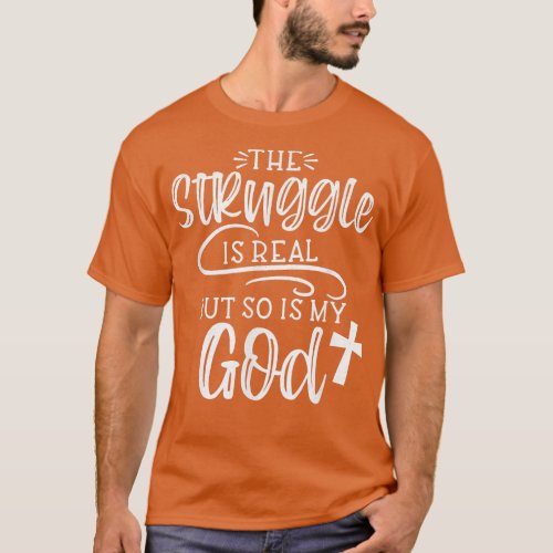 The Struggle is Real But So is My God Religious Ch T_Shirt