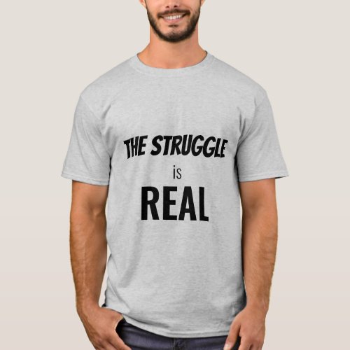 The Struggle is Real Funny Dramatization ZFJ T_Shirt