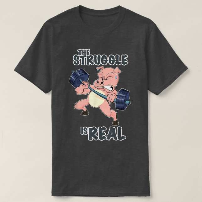 The Struggle Is Real Pig I Fitness Gym I Weightlif T-Shirt (Design Front)