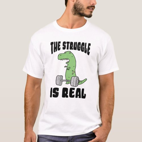 The Struggle Is Real T Rex Gym Workout T_Shirt