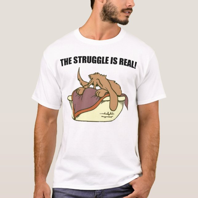 The struggle is real. T-Shirt (Front)