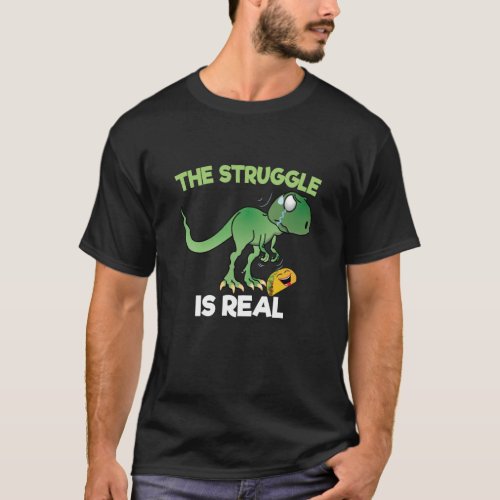 The Struggle Is Real T_Shirt T Rex Dinosaur Taco F