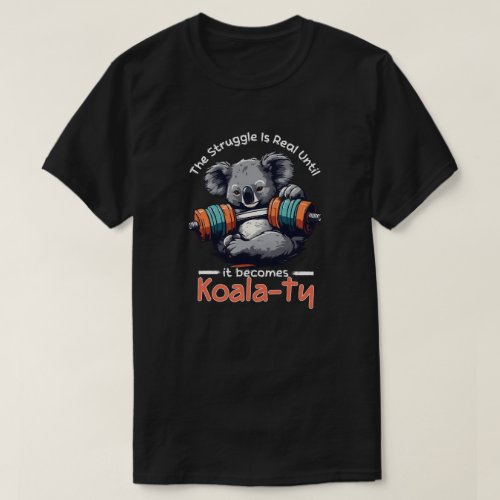 The struggle is real until it becomes Koalaty T_Shirt