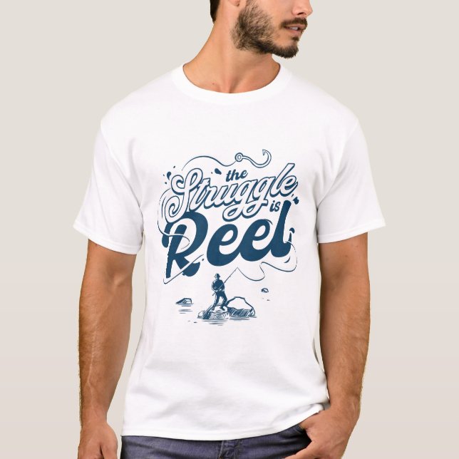 The Struggle is Reel Fishing Humor T-Shirt (Front)