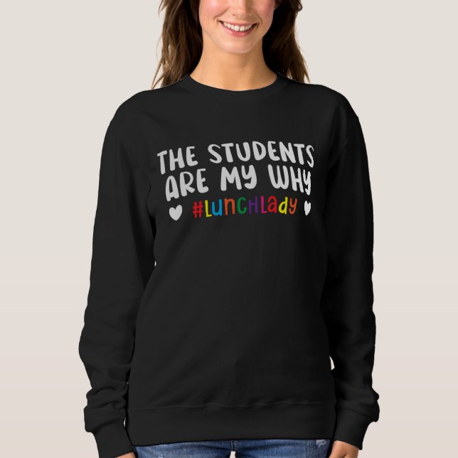 The Students Are My Why Cafeteria Worker Dinner La Sweatshirt (Front)