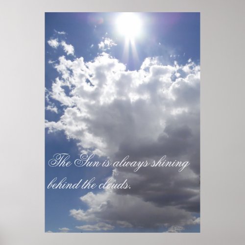 The Sun Is Always Shining Behind The Clouds Poster