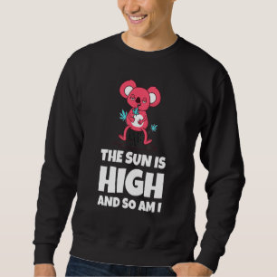 The Sun Is High And So Am I Funny Quote Sweatshirt