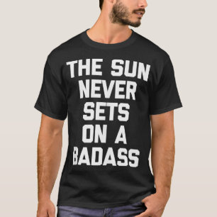 The Sun Never Sets On A Badass  funny saying cool  T-Shirt