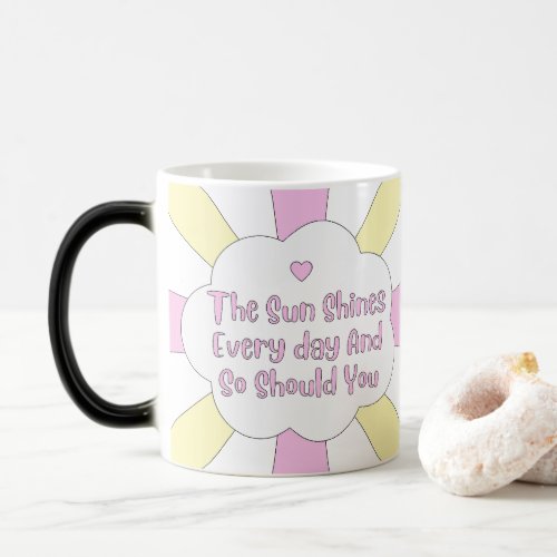 The Sun Shines Every Day And So Should You 1 Magic Mug