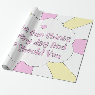 The Sun Shines Every Day And So Should You 1 Wrapping Paper