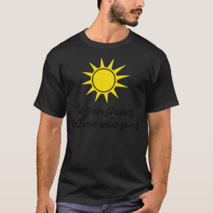 The sun shines for those who see it motivation quo T-Shirt