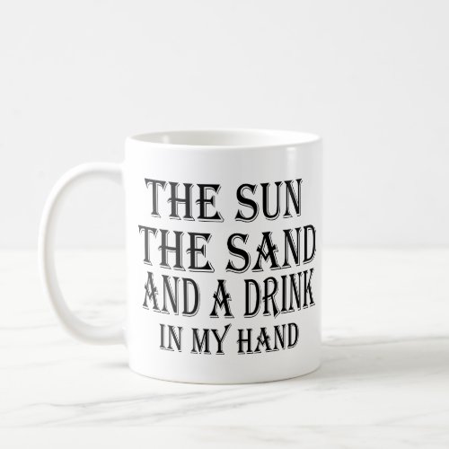 the sun the sand and a drink in my hand coffee mug