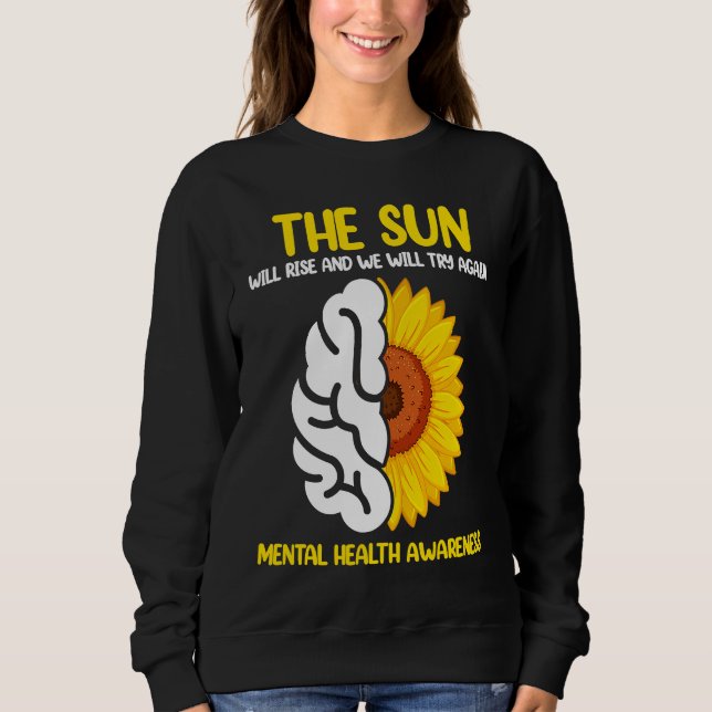 The Sun Will Rise And We Will Try Again Mental Hea Sweatshirt (Front)