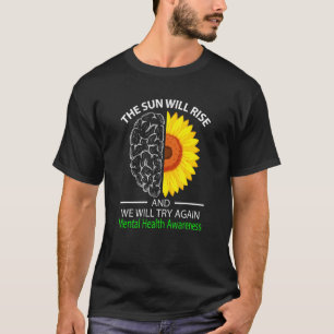 The Sun Will Rise And We Will Try Again Mental Hea T-Shirt